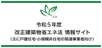 令和5年度 改正建築物省エネ法 情報サイト（主に戸建住宅・小規模非住宅の関連事業者向け）